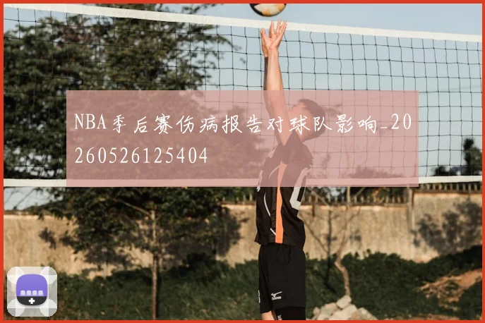 NBA季后赛伤病报告对球队影响_20260526125404