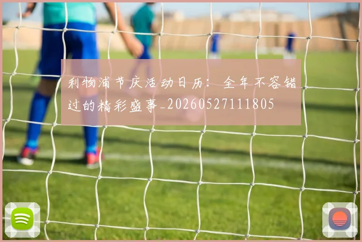 利物浦节庆活动日历：全年不容错过的精彩盛事_20260527111805