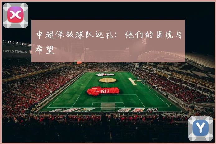 中超保级球队巡礼:他们的困境与希望