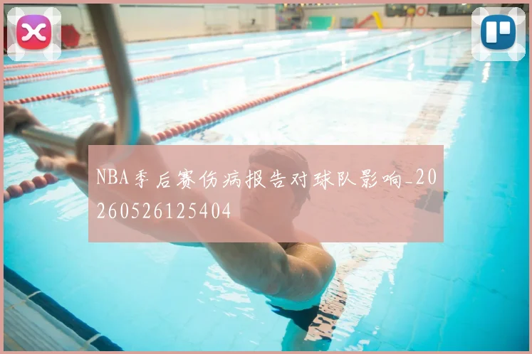 NBA季后赛伤病报告对球队影响_20260526125404